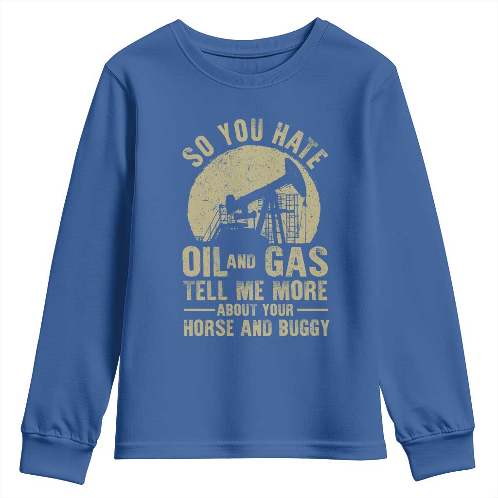 So You Hate Oil and Gas Satirical Political Youth Sweatshirt Tell Me About Your Horse and Buggy Energy Commentary TS02 Royal Blue Print Your Wear