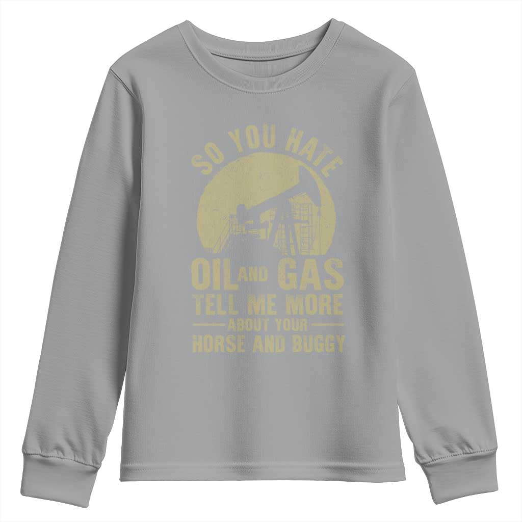So You Hate Oil and Gas Satirical Political Youth Sweatshirt Tell Me About Your Horse and Buggy Energy Commentary TS02 Sport Gray Print Your Wear