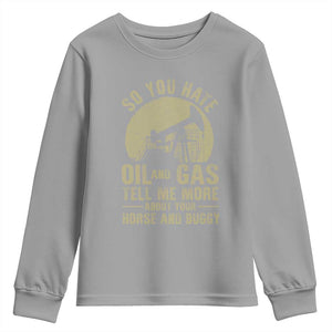 So You Hate Oil and Gas Satirical Political Youth Sweatshirt Tell Me About Your Horse and Buggy Energy Commentary TS02 Sport Gray Print Your Wear