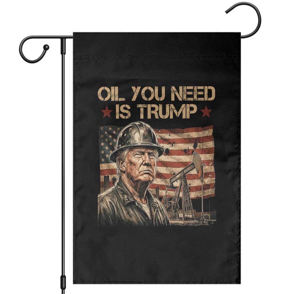 Oil You Need Is Trump American Flag Garden Flag Patriotic Energy Leadership Oil Rig Oilfield TS02 Black Print Your Wear