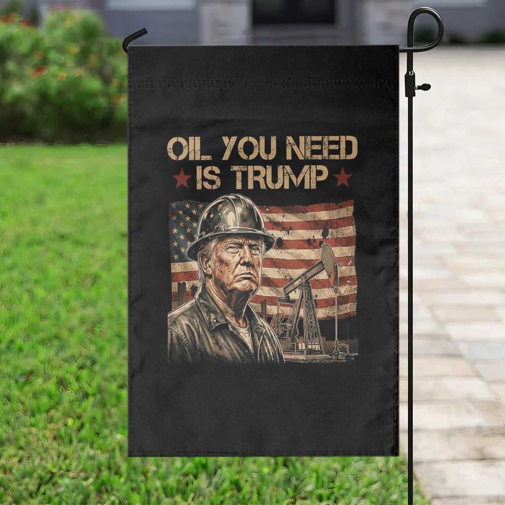Oil You Need Is Trump American Flag Garden Flag Patriotic Energy Leadership Oil Rig Oilfield TS02 Print Your Wear