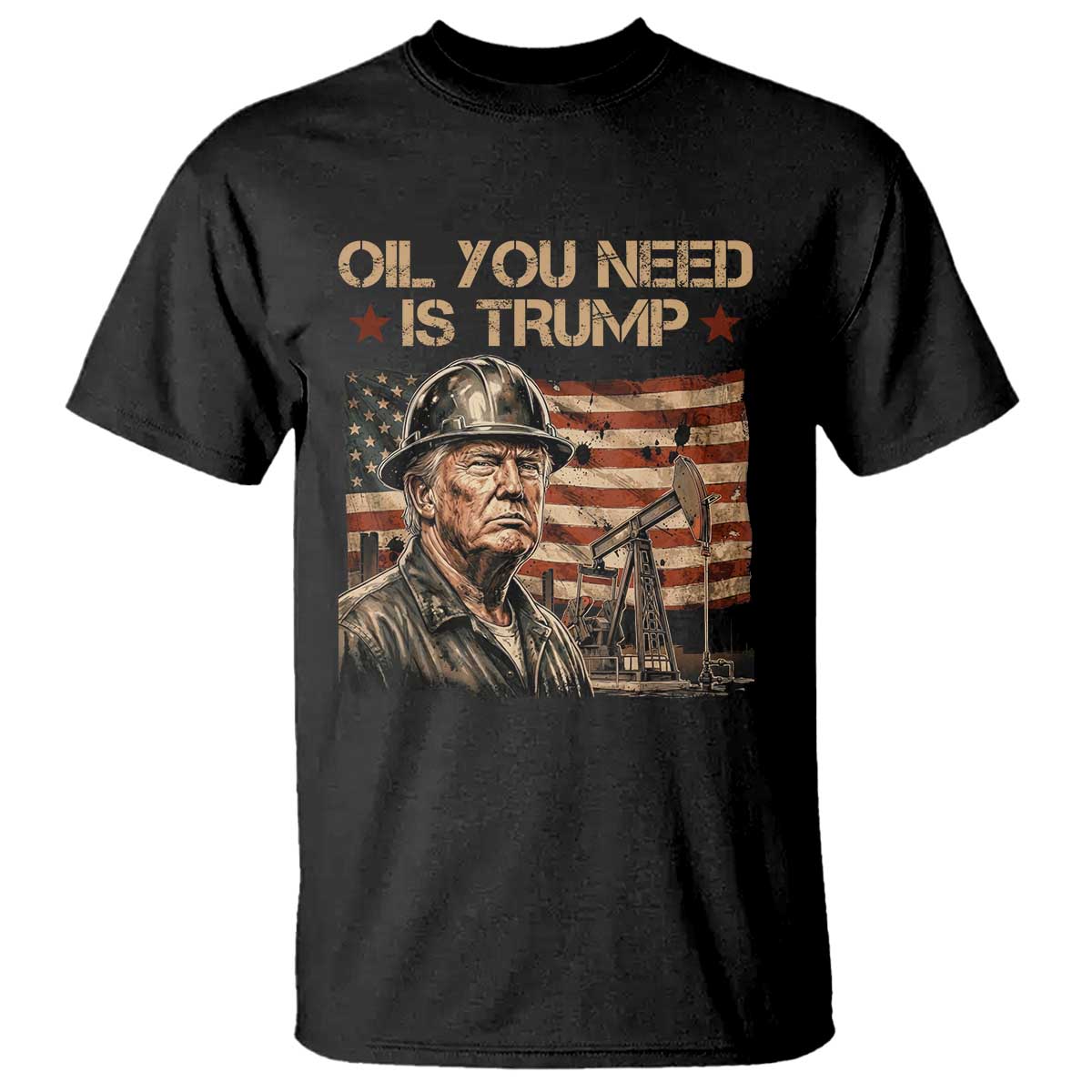 Oil You Need Is Trump American Flag T Shirt Patriotic Energy Leadership Oil Rig Oilfield TS02 Black Print Your Wear