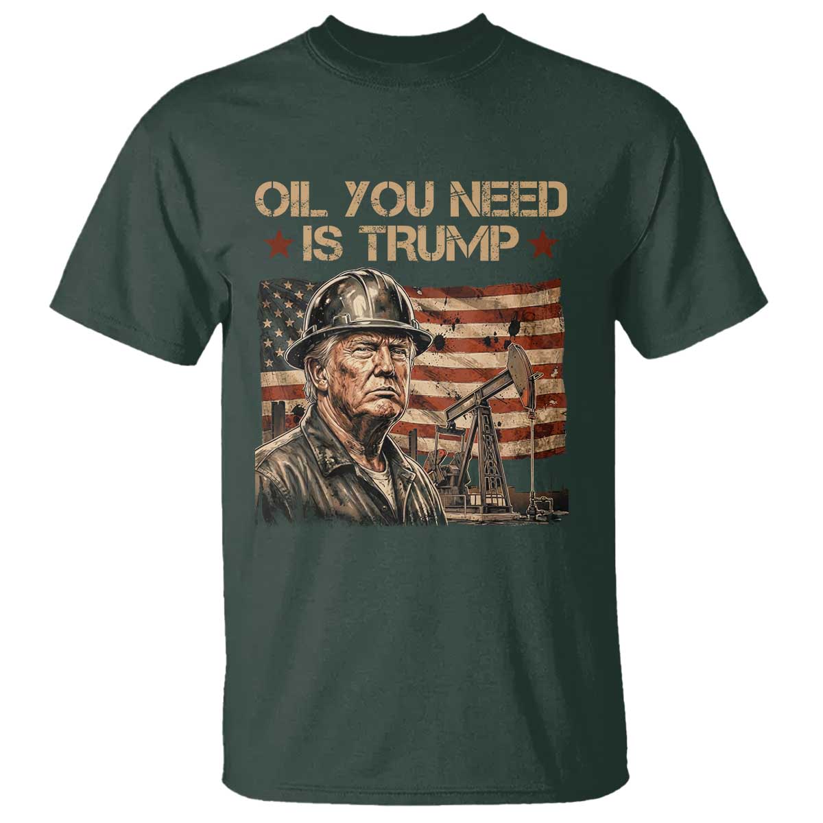 Oil You Need Is Trump American Flag T Shirt Patriotic Energy Leadership Oil Rig Oilfield TS02 Dark Forest Green Print Your Wear