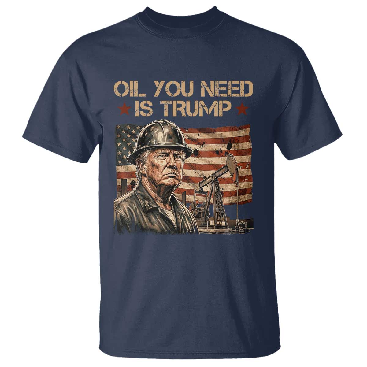 Oil You Need Is Trump American Flag T Shirt Patriotic Energy Leadership Oil Rig Oilfield TS02 Navy Print Your Wear