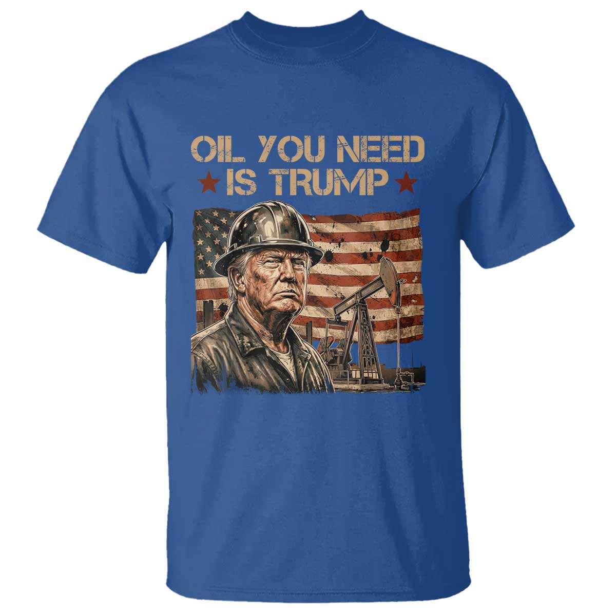 Oil You Need Is Trump American Flag T Shirt Patriotic Energy Leadership Oil Rig Oilfield TS02 Royal Blue Print Your Wear