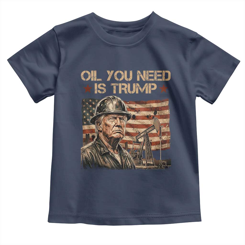 Oil You Need Is Trump American Flag Toddler T Shirt Patriotic Energy Leadership Oil Rig Oilfield TS02 Navy Print Your Wear