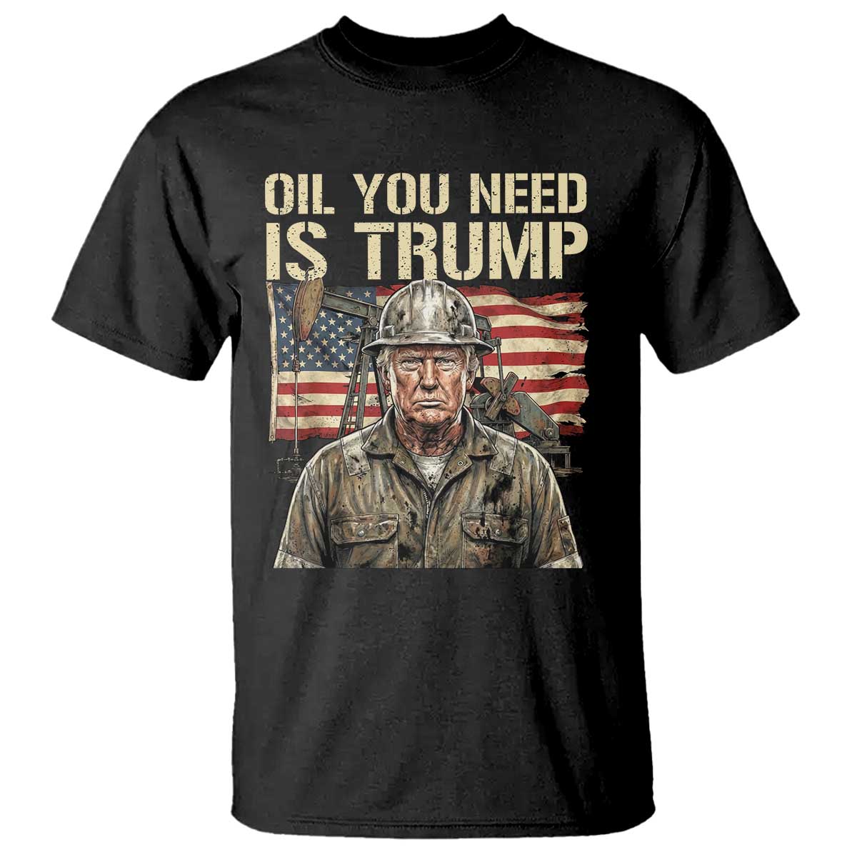 Oil You Need Is Trump Worker American Flag T Shirt Vintage Oil Rig Oildfield Leadership TS02 Black Print Your Wear