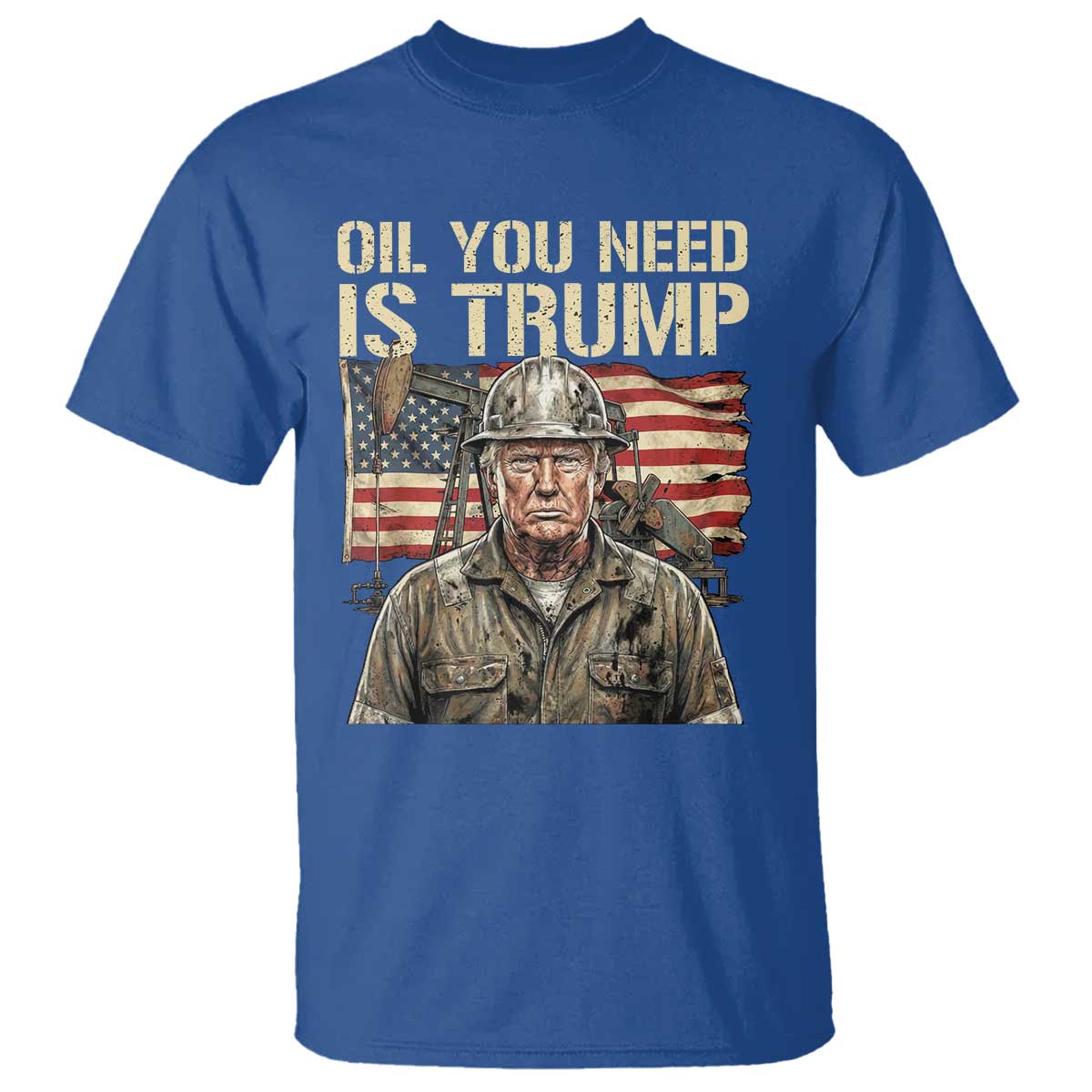 Oil You Need Is Trump Worker American Flag T Shirt Vintage Oil Rig Oildfield Leadership TS02 Royal Blue Print Your Wear