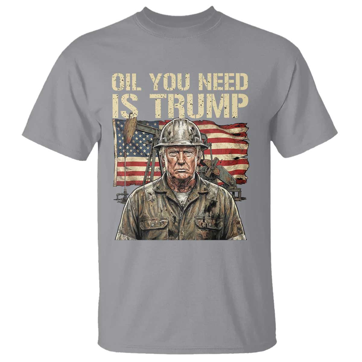 Oil You Need Is Trump Worker American Flag T Shirt Vintage Oil Rig Oildfield Leadership TS02 Sport Gray Print Your Wear