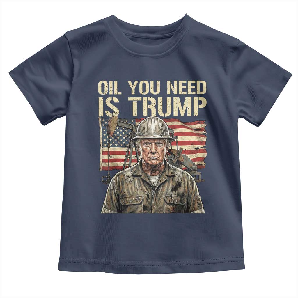 Oil You Need Is Trump Worker American Flag Toddler T Shirt Vintage Oil Rig Oildfield Leadership TS02 Navy Print Your Wear
