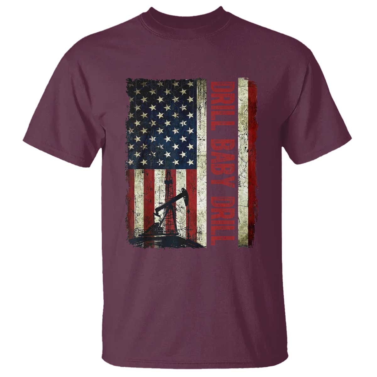 Drill Baby Drill American Flag T Shirt Oil Rig Oildfield Energy Industry Patriot TS02 Maroon Print Your Wear