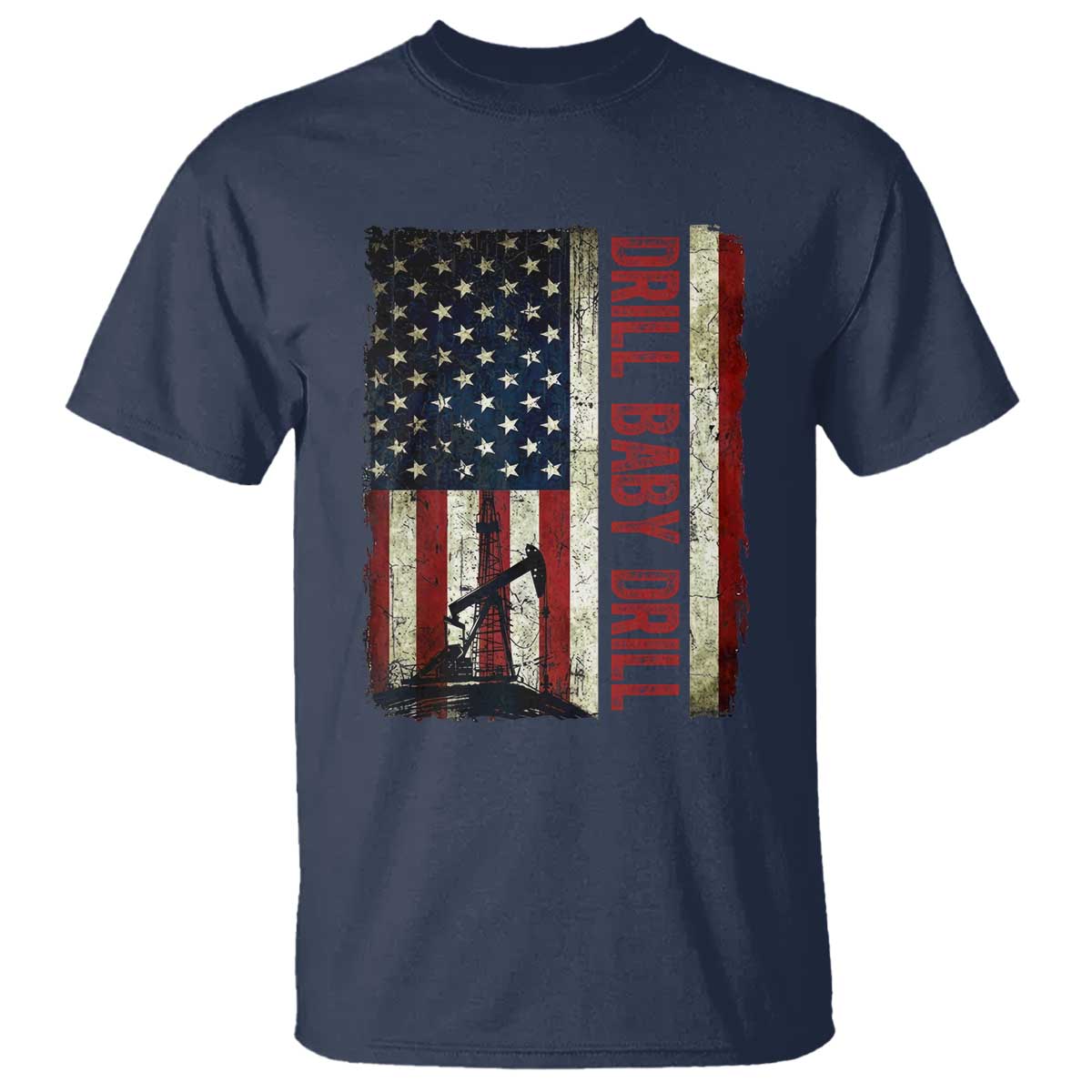 Drill Baby Drill American Flag T Shirt Oil Rig Oildfield Energy Industry Patriot TS02 Navy Print Your Wear