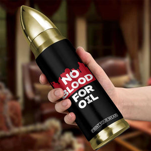 No Blood for Oil Bullet Tumbler Anti-War Resource Exploitation TS02 Print Your Wear