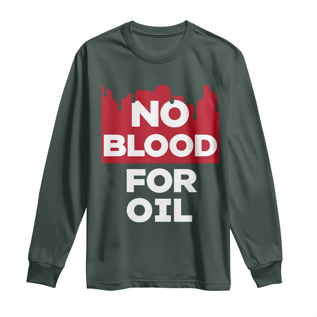 No Blood for Oil Long Sleeve Shirt Anti-War Resource Exploitation TS02 Dark Forest Green Print Your Wear