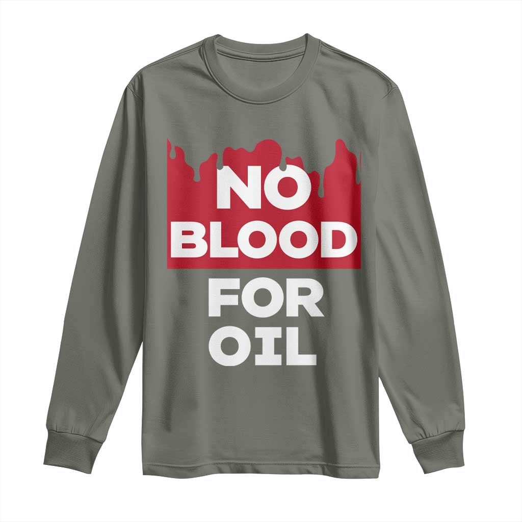 No Blood for Oil Long Sleeve Shirt Anti-War Resource Exploitation TS02 Military Green Print Your Wear