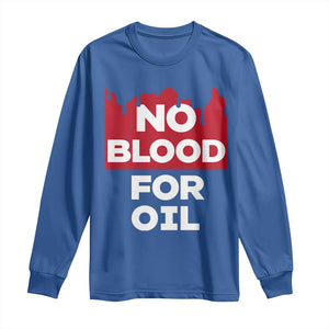 No Blood for Oil Long Sleeve Shirt Anti-War Resource Exploitation TS02 Royal Blue Print Your Wear