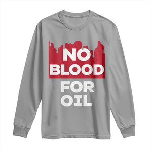 No Blood for Oil Long Sleeve Shirt Anti-War Resource Exploitation TS02 Sport Gray Print Your Wear