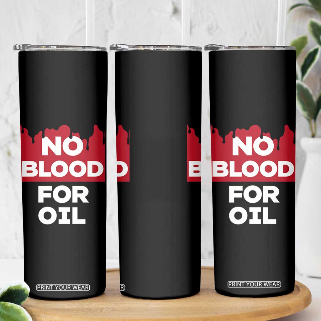 No Blood for Oil Skinny Tumbler Anti-War Resource Exploitation TS02 Print Your Wear