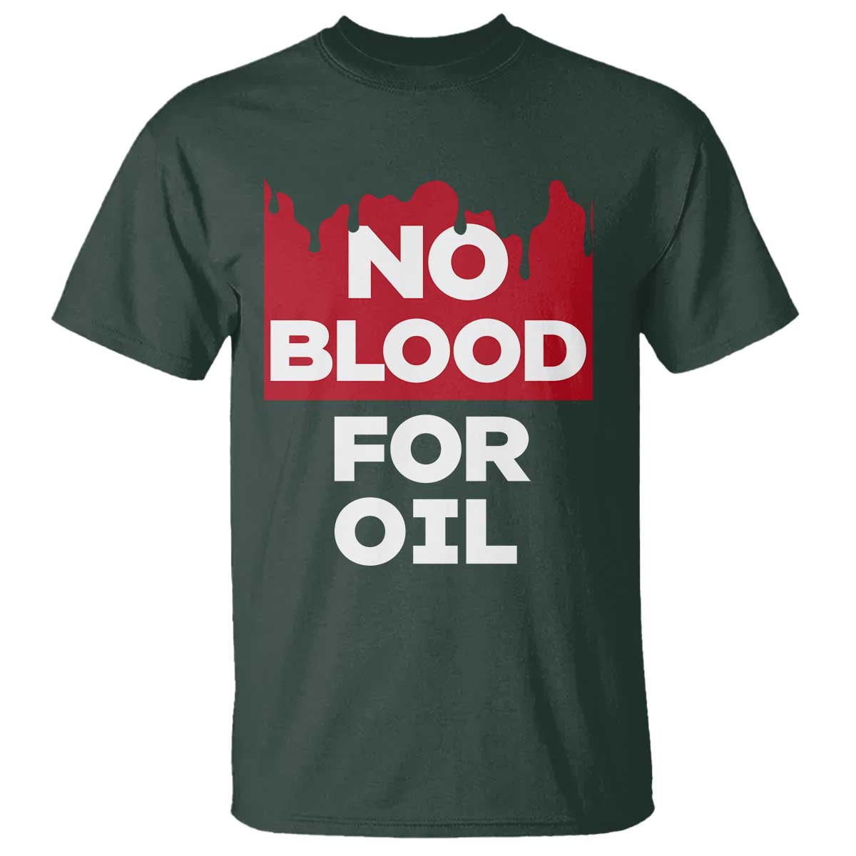 No Blood for Oil T Shirt Anti-War Resource Exploitation TS02 Dark Forest Green Print Your Wear