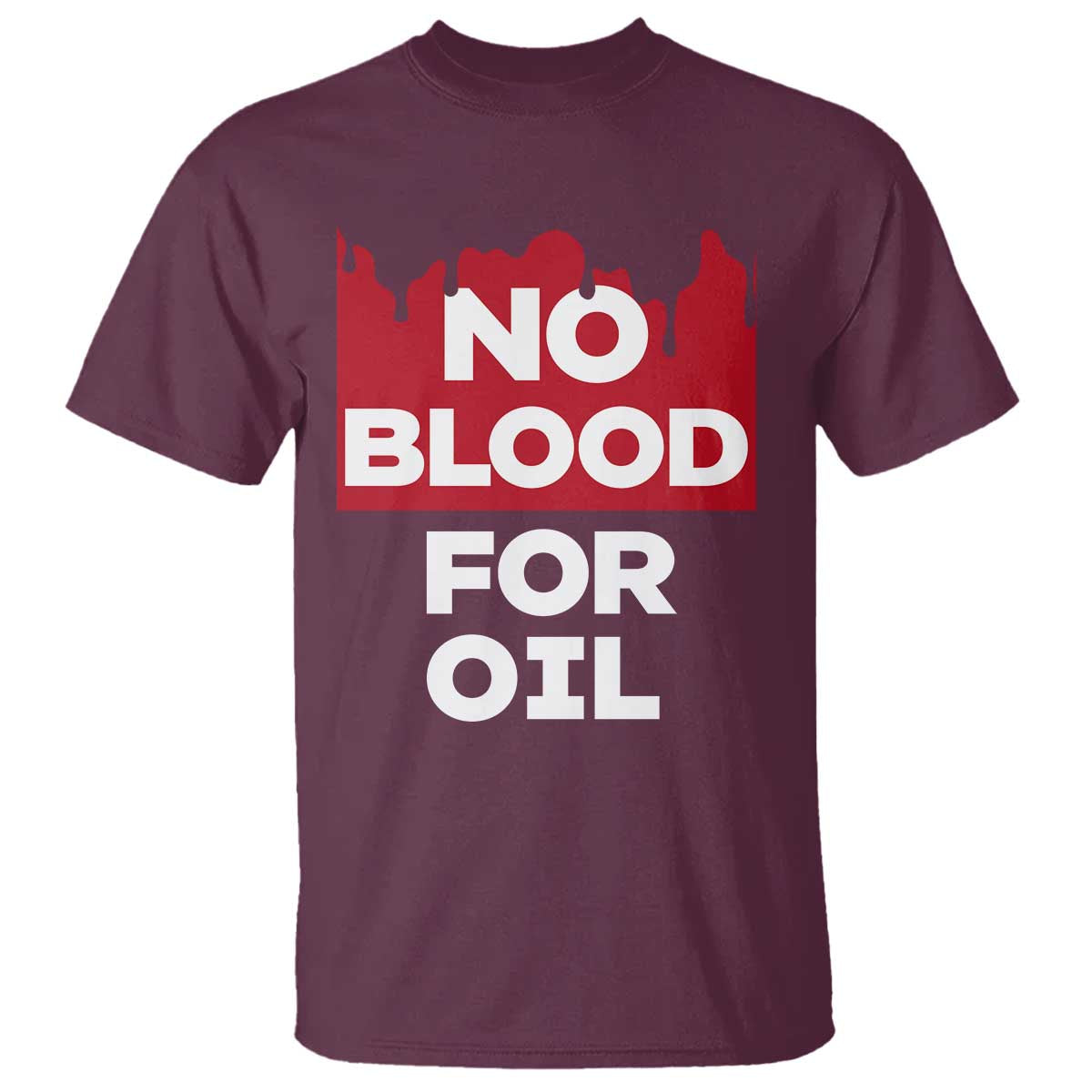 No Blood for Oil T Shirt Anti-War Resource Exploitation TS02 Maroon Print Your Wear