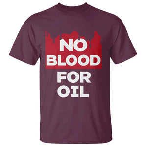 No Blood for Oil T Shirt Anti-War Resource Exploitation TS02 Maroon Print Your Wear
