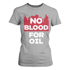 No Blood for Oil T Shirt For Women Anti-War Resource Exploitation TS02 Sport Gray Print Your Wear