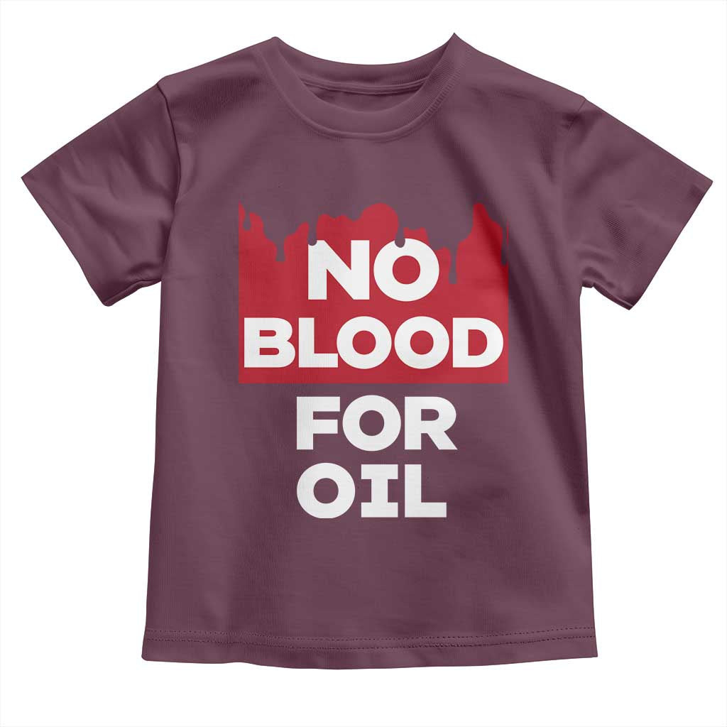 No Blood for Oil Toddler T Shirt Anti-War Resource Exploitation TS02 Maroon Print Your Wear