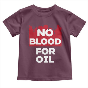 No Blood for Oil Toddler T Shirt Anti-War Resource Exploitation TS02 Maroon Print Your Wear