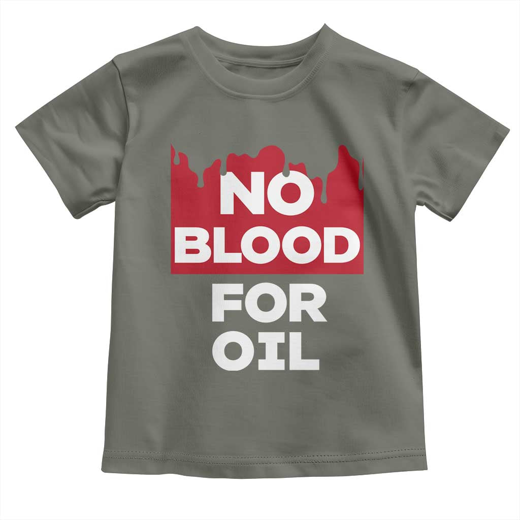 No Blood for Oil Toddler T Shirt Anti-War Resource Exploitation TS02 Military Green Print Your Wear