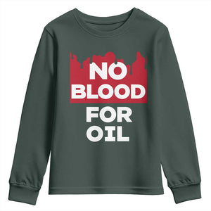 No Blood for Oil Youth Sweatshirt Anti-War Resource Exploitation TS02 Dark Forest Green Print Your Wear