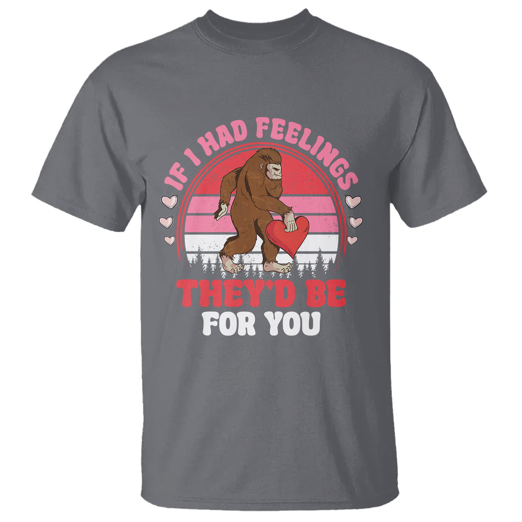 Funny Bigfoot Valentine T Shirt If I Had Feelings Theyd Be For You Sasquatch TS02 Charcoal Printyourwear