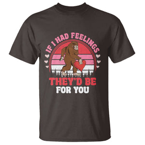 Funny Bigfoot Valentine T Shirt If I Had Feelings Theyd Be For You Sasquatch TS02 Dark Chocolate Printyourwear