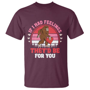 Funny Bigfoot Valentine T Shirt If I Had Feelings Theyd Be For You Sasquatch TS02 Maroon Printyourwear