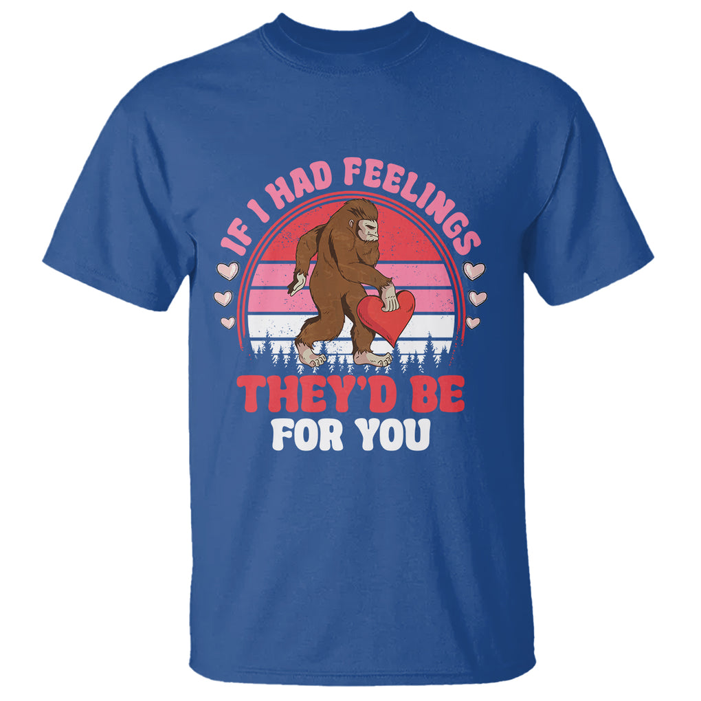 Funny Bigfoot Valentine T Shirt If I Had Feelings Theyd Be For You Sasquatch TS02 Royal Blue Printyourwear