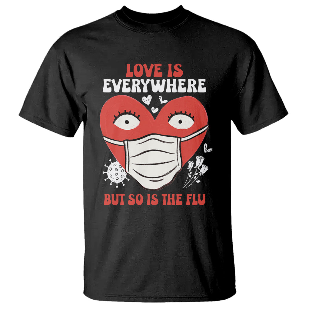 Funny Nurse Anti Valentine T Shirt Love Is Everywhere But So Is The Flu TS02 Black Printyourwear