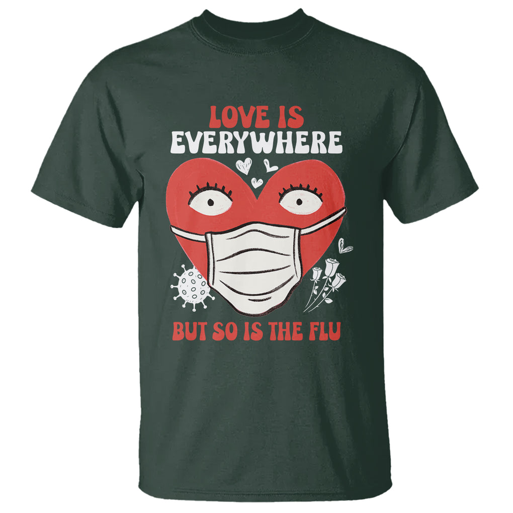 Funny Nurse Anti Valentine T Shirt Love Is Everywhere But So Is The Flu TS02 Dark Forest Green Printyourwear