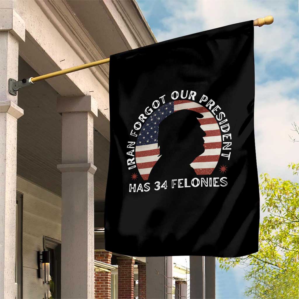 Iran Forgot Our President Has 34 Felonies Garden Flag Funny Political Satire Patriotic TS02 Print Your Wear