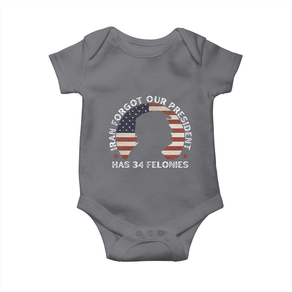 Iran Forgot Our President Has 34 Felonies Baby Onesie Funny Political Satire Patriotic TS02 Charcoal Print Your Wear