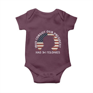 Iran Forgot Our President Has 34 Felonies Baby Onesie Funny Political Satire Patriotic TS02 Maroon Print Your Wear
