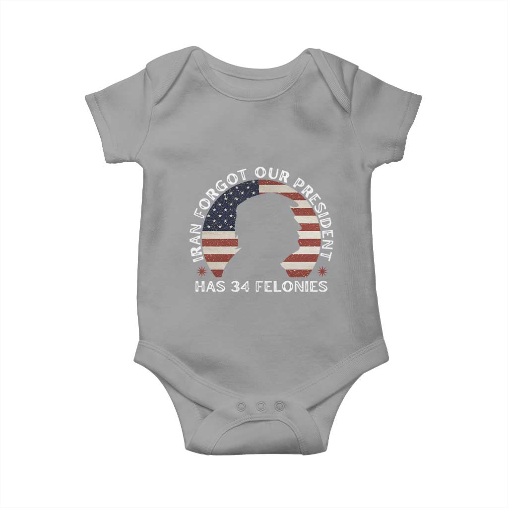 Iran Forgot Our President Has 34 Felonies Baby Onesie Funny Political Satire Patriotic TS02 Sport Gray Print Your Wear