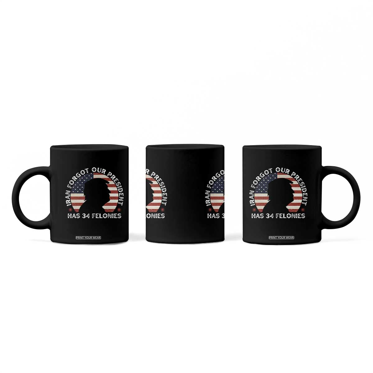 Iran Forgot Our President Has 34 Felonies Coffee Mug Funny Political Satire Patriotic TS02 Print Your Wear