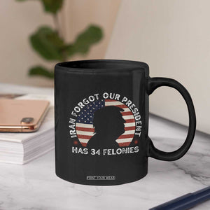 Iran Forgot Our President Has 34 Felonies Coffee Mug Funny Political Satire Patriotic TS02 Print Your Wear