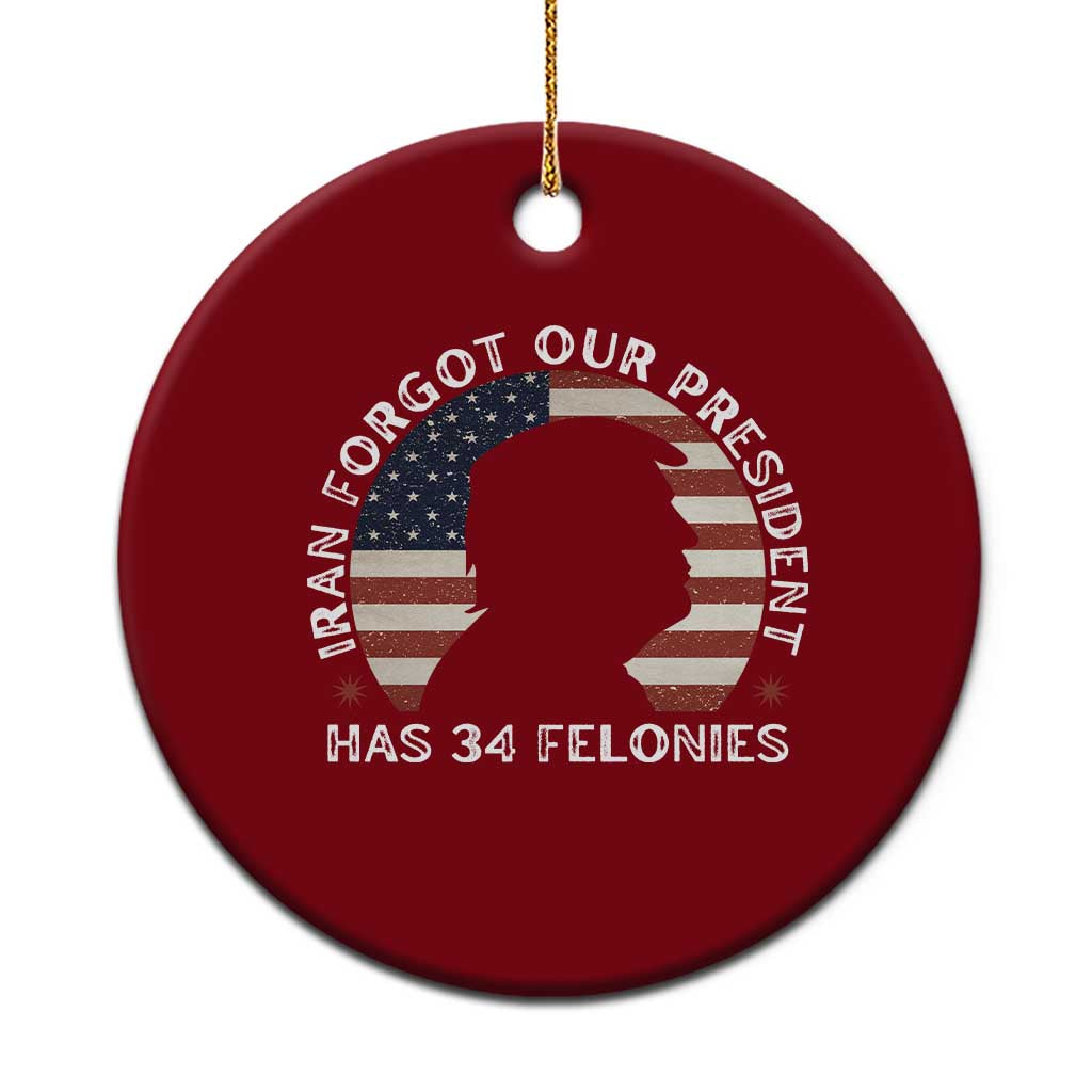 Iran Forgot Our President Has 34 Felonies Ceramic Ornament Funny Political Satire Patriotic TS02 1pc Red Print Your Wear