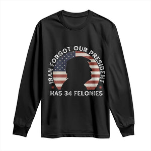 Iran Forgot Our President Has 34 Felonies Long Sleeve Shirt Funny Political Satire Patriotic TS02 Black Print Your Wear