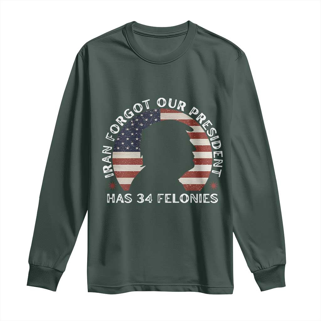 Iran Forgot Our President Has 34 Felonies Long Sleeve Shirt Funny Political Satire Patriotic TS02 Dark Forest Green Print Your Wear