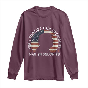 Iran Forgot Our President Has 34 Felonies Long Sleeve Shirt Funny Political Satire Patriotic TS02 Maroon Print Your Wear