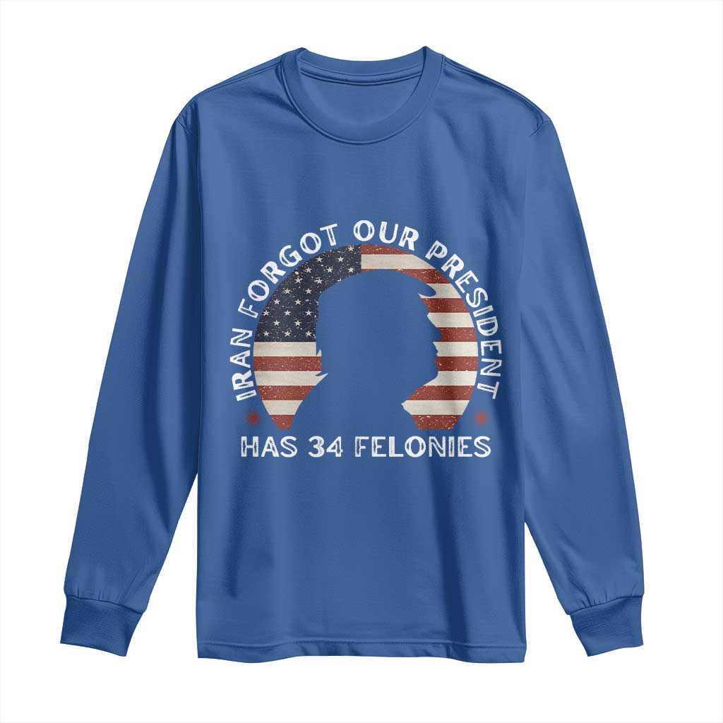 Iran Forgot Our President Has 34 Felonies Long Sleeve Shirt Funny Political Satire Patriotic TS02 Royal Blue Print Your Wear
