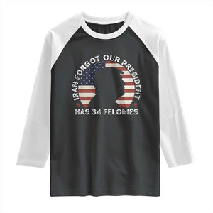 Iran Forgot Our President Has 34 Felonies Raglan Shirt Funny Political Satire Patriotic TS02 Black White Print Your Wear