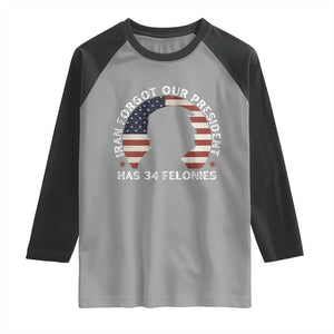 Iran Forgot Our President Has 34 Felonies Raglan Shirt Funny Political Satire Patriotic TS02 Sport Gray Black Print Your Wear