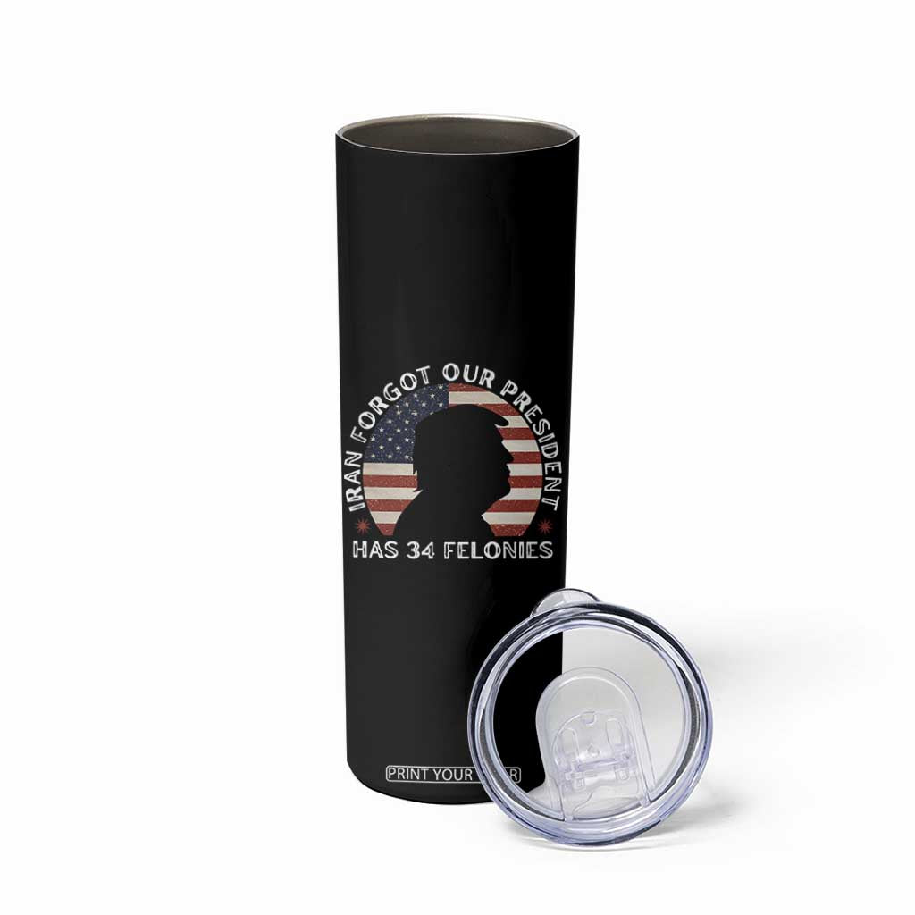 Iran Forgot Our President Has 34 Felonies Skinny Tumbler Funny Political Satire Patriotic TS02 Print Your Wear